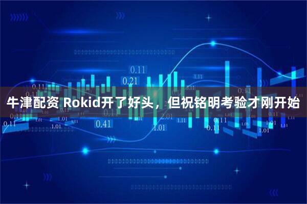 牛津配资 Rokid开了好头，但祝铭明考验才刚开始